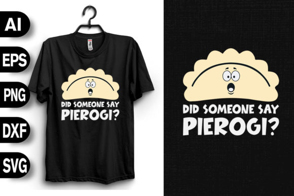 Did Someone Say Pierogi Graphics and T-Shirt Designs