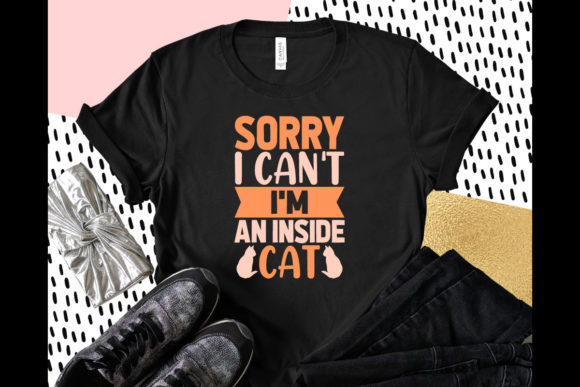 Sorry I Can't I'm an Inside Cat: Graphics and T-Shirt Designs